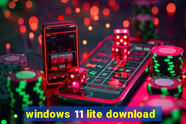 windows 11 lite download